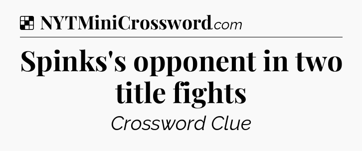 Solution: Spinks's opponent in two title fights - NYT Crossword