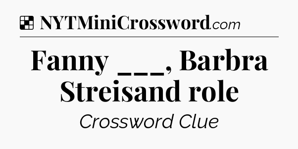 Solution: Fanny ___, Barbra Streisand role - NYT Crossword