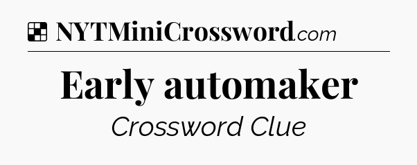 Solution: Early automaker - NYT Crossword