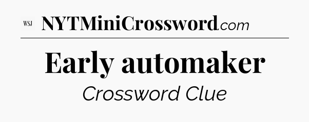 Early automaker - WSJ Crossword