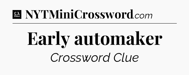 Early automaker - LA Times Crossword