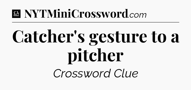 Catcher's gesture to a pitcher - LA Times Crossword