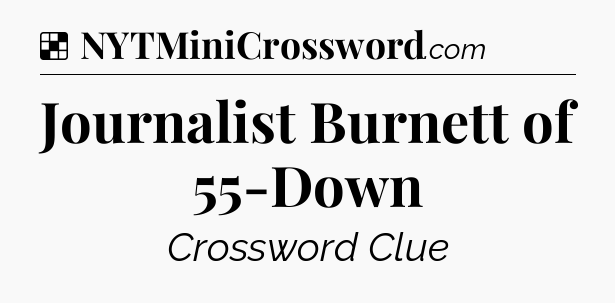 Solution: Journalist Burnett of 55-Down - NYT Crossword