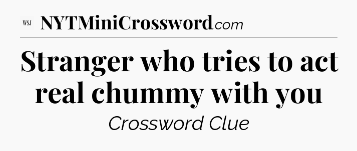 Stranger who tries to act real chummy with you - WSJ Crossword