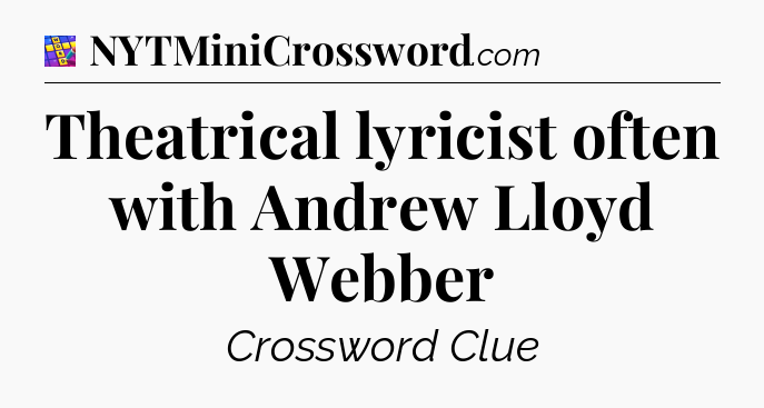 Theatrical lyricist often with Andrew Lloyd Webber Codycross