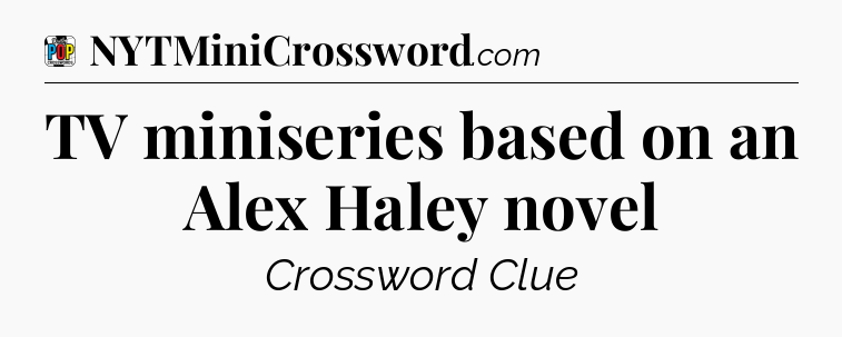 TV miniseries based on an Alex Haley novel Crossword Clue