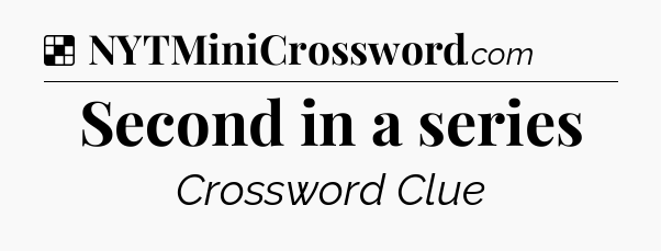 Solution: Second in a series - NYT Crossword