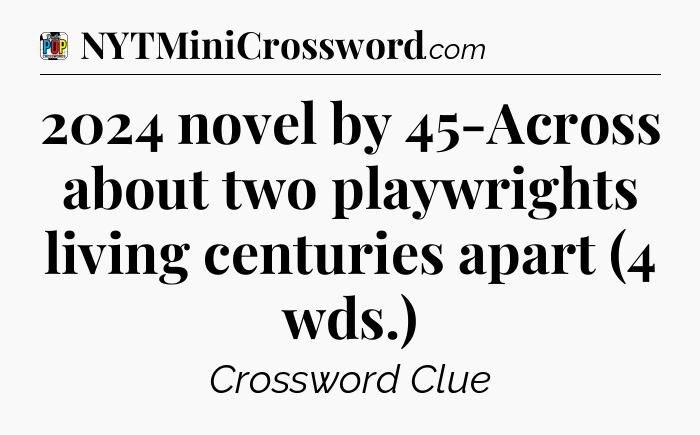 2024 novel by 45-Across about two playwrights living centuries apart (4 wds.) Crossword Clue