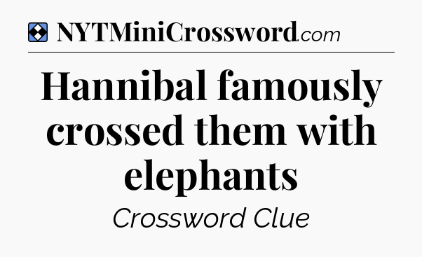 Solution: Hannibal famously crossed them with elephants - NYT Mini Crossword