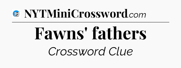 Fawns' fathers Crossword Clue