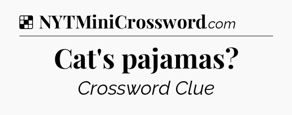 Solution: Cat's pajamas - NYT Crossword