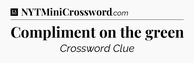 Compliment on the green - LA Times Crossword