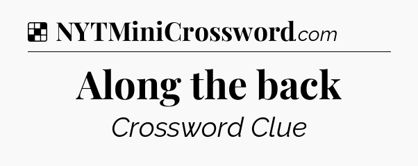 Solution: Along the back - NYT Crossword