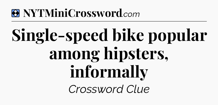 Solution: Single-speed bike popular among hipsters, informally - NYT Mini Crossword