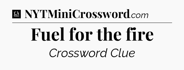 Fuel for the fire - LA Times Crossword