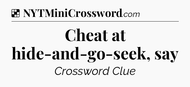 Solution: Cheat at hide-and-go-seek, say - NYT Crossword
