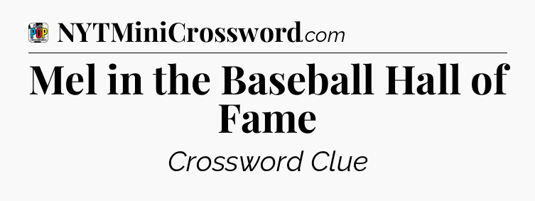 Mel in the Baseball Hall of Fame Crossword Clue