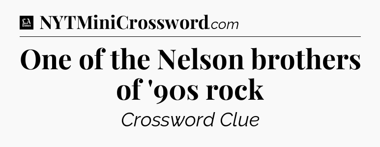 One of the Nelson brothers of '90s rock - LA Times Crossword