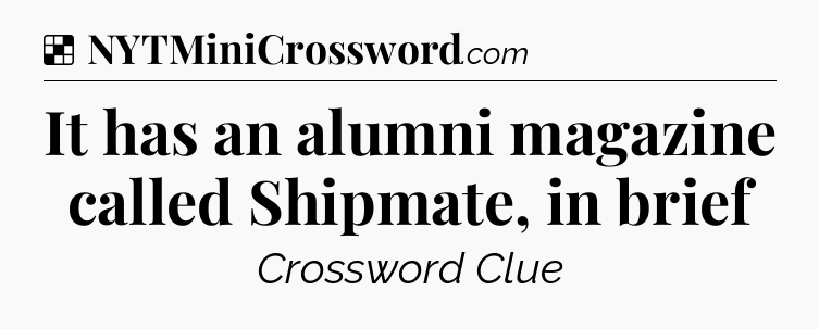 Solution: It has an alumni magazine called Shipmate, in brief - NYT Crossword