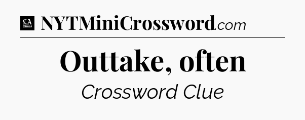 Outtake, often - LA Times Crossword