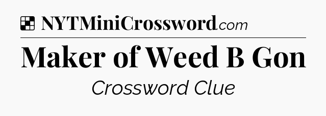 Solution: Maker of Weed B Gon - NYT Crossword