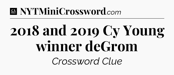 2018 and 2019 Cy Young winner deGrom - LA Times Crossword