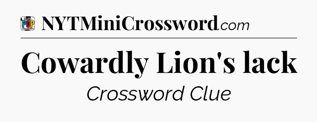 Cowardly Lion's lack Crossword Clue