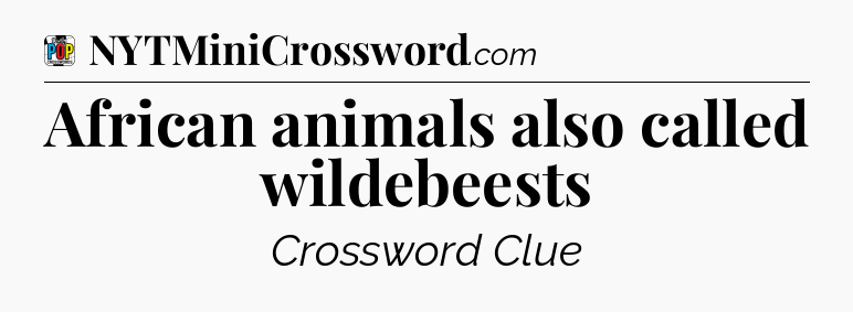 African animals also called wildebeests Crossword Clue