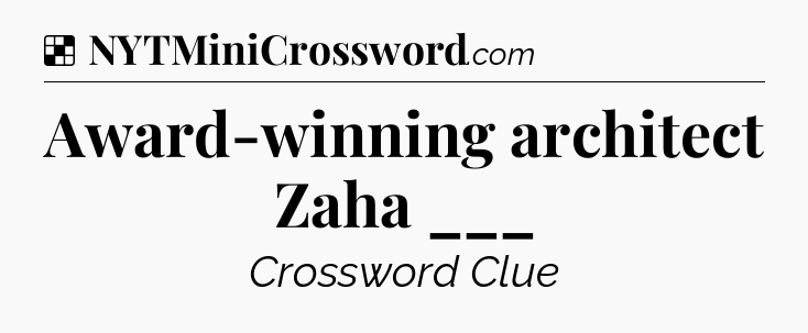 Solution: Award-winning architect Zaha ___ - NYT Crossword
