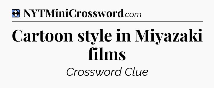 Solution: Cartoon style in Miyazaki films - NYT Mini Crossword