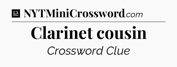 Clarinet cousin - LA Times Crossword
