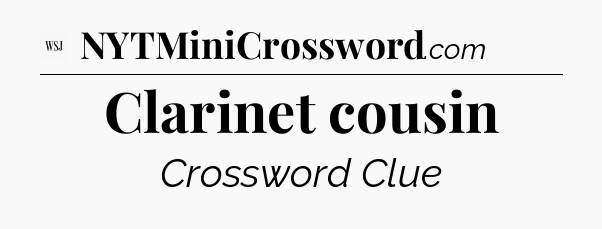 Clarinet cousin - WSJ Crossword