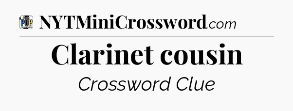 Clarinet cousin Crossword Clue