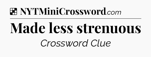 Solution: Made less strenuous - NYT Crossword