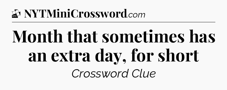 Month that sometimes has an extra day, for short - Daily Themed Classic Crossword