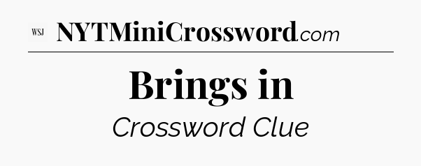 Brings in - WSJ Crossword