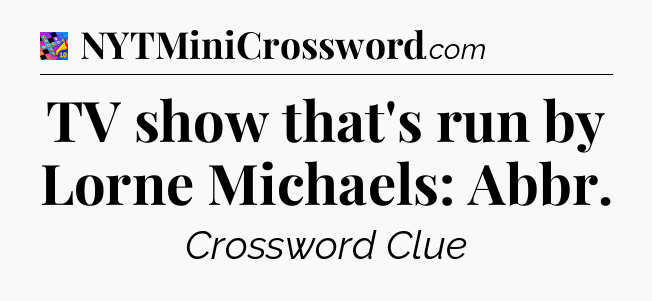 TV show that's run by Lorne Michaels: Abbr Crossword Clue