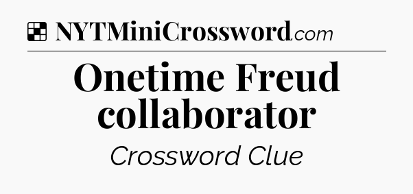 Solution: Onetime Freud collaborator - NYT Crossword