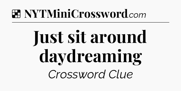 Solution: Just sit around daydreaming - NYT Crossword