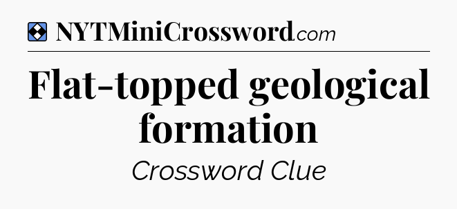 Solution: Flat-topped geological formation - NYT Mini Crossword