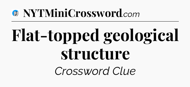 Flat-topped geological structure Crossword Clue