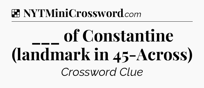 Solution: ___ of Constantine (landmark in 45-Across) - NYT Crossword