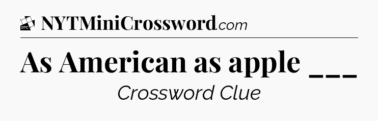 As American as apple ___ - Daily Themed Classic Crossword
