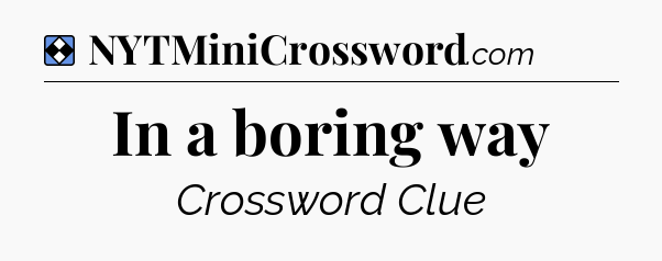 Solution: In a boring way - NYT Mini Crossword