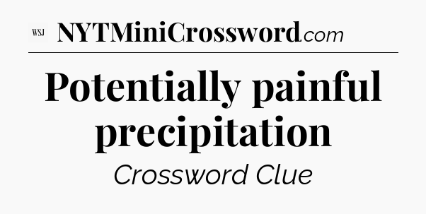 Potentially painful precipitation - WSJ Crossword