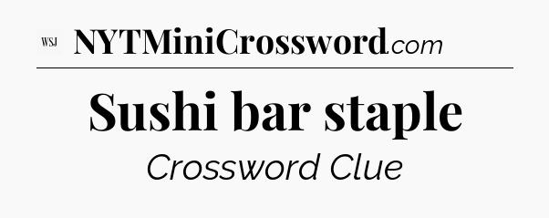 Sushi bar staple - WSJ Crossword