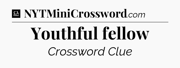 Youthful fellow - LA Times Crossword