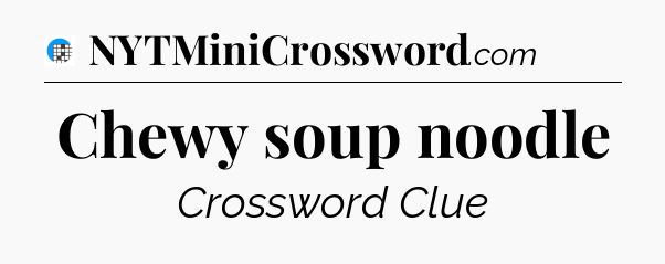 Chewy soup noodle Crossword Clue