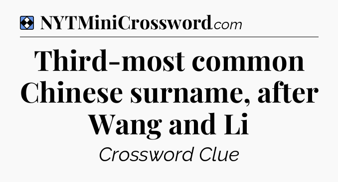 Solution: Third-most common Chinese surname, after Wang and Li - NYT Mini Crossword