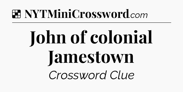 Solution: John of colonial Jamestown - NYT Crossword